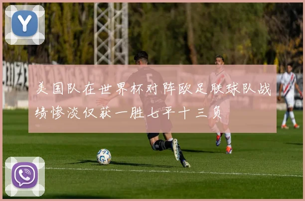 美国队在世界杯对阵欧足联球队战绩惨淡仅获一胜七平十三负