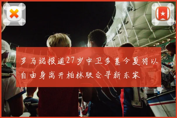 罗马诺报道27岁中卫多基今夏将以自由身离开柏林联合寻新东家